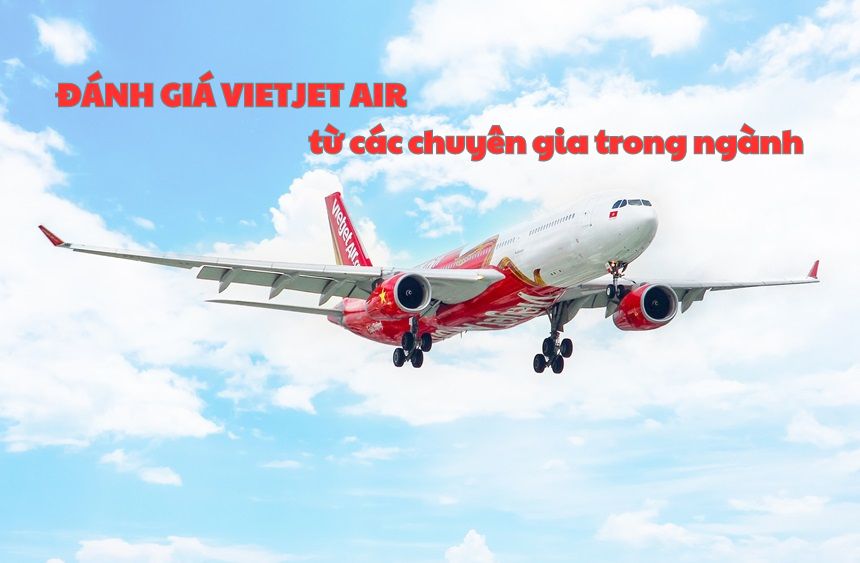 Chi tiết đánh giá Vietjet Air của các chuyên gia trong ngành