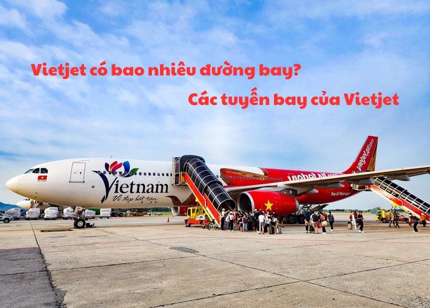 Vietjet có bao nhiêu đường bay? Các tuyến bay của Vietjet