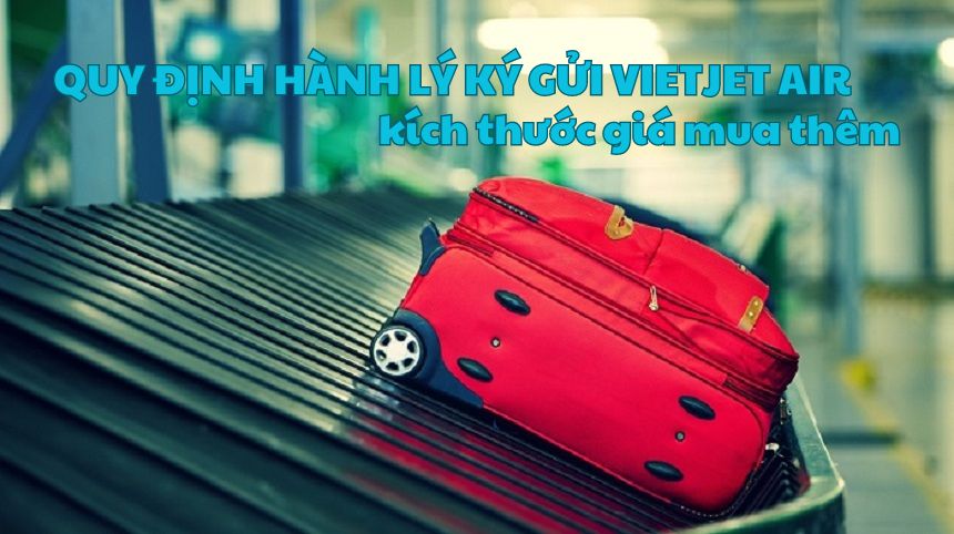 Quy định hành lý ký gửi Vietjet Air kích thước giá mua thêm