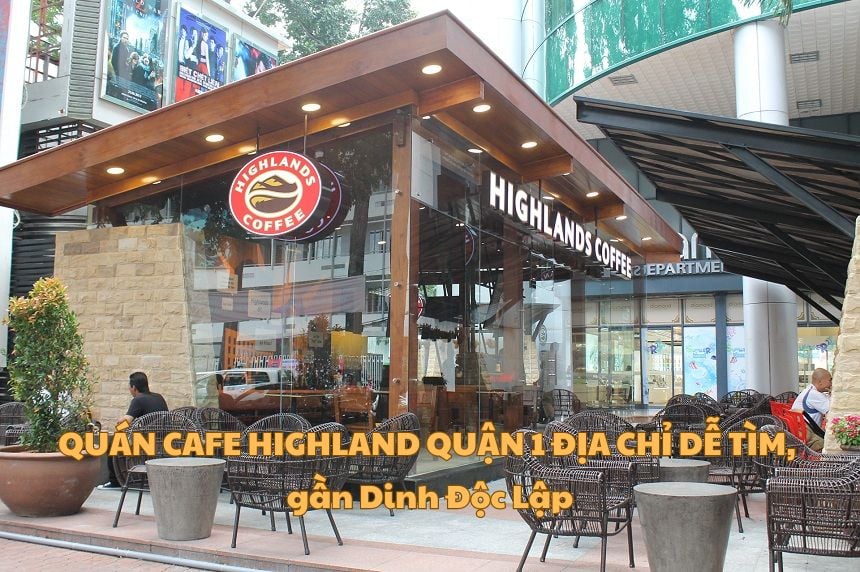 Quán cafe Highland quận 1 địa chỉ dễ tìm, gần Dinh Độc Lập